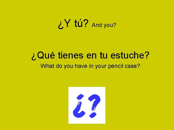 ¿Y tú? And you? ¿Qué tienes en tu estuche? What do you have in