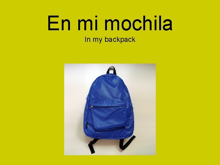 En mi mochila In my backpack 