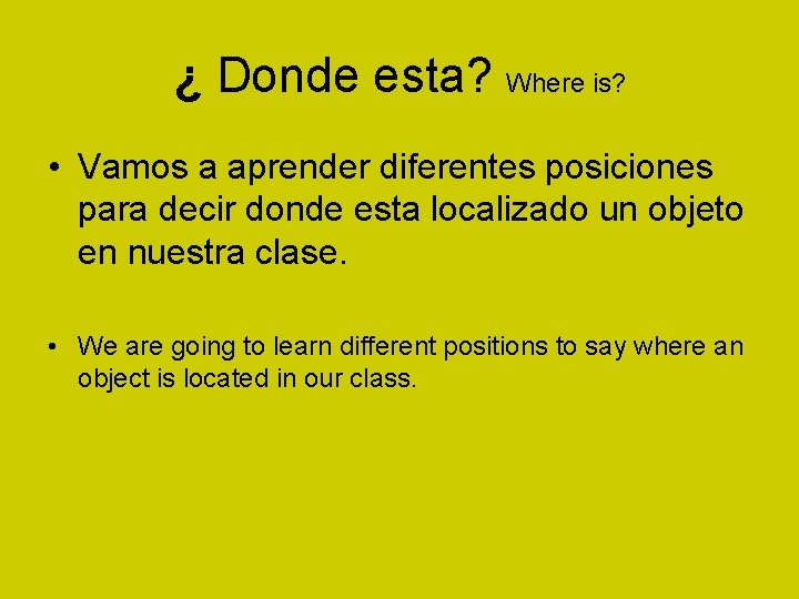 ¿ Donde esta? Where is? • Vamos a aprender diferentes posiciones para decir donde