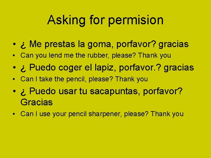 Asking for permision • ¿ Me prestas la goma, porfavor? gracias • Can you