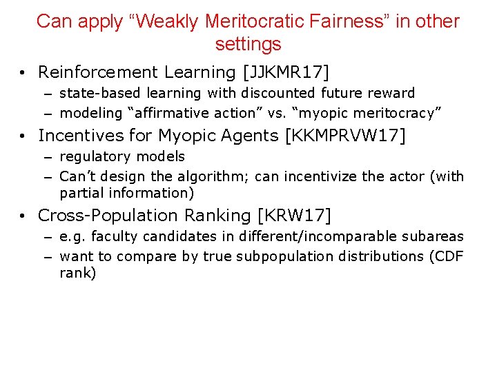 Can apply “Weakly Meritocratic Fairness” in other settings • Reinforcement Learning [JJKMR 17] –