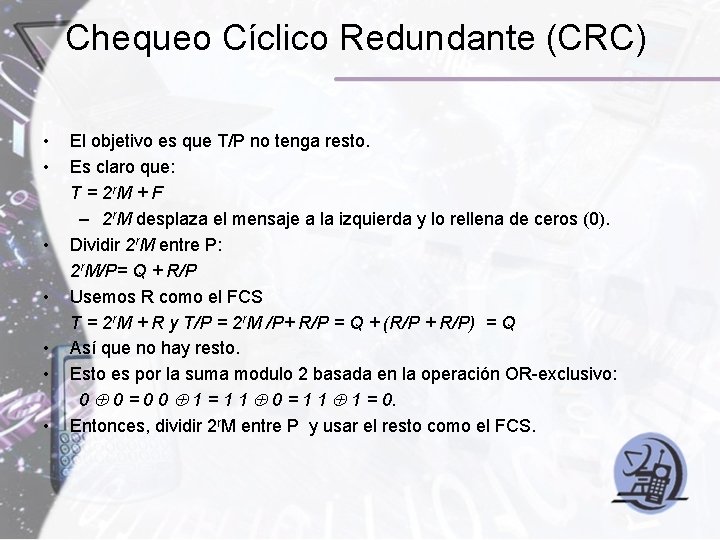 Chequeo Cíclico Redundante (CRC) • • El objetivo es que T/P no tenga resto. Chequeo Cíclico Redundante (CRC) • • El objetivo es que T/P no tenga resto.