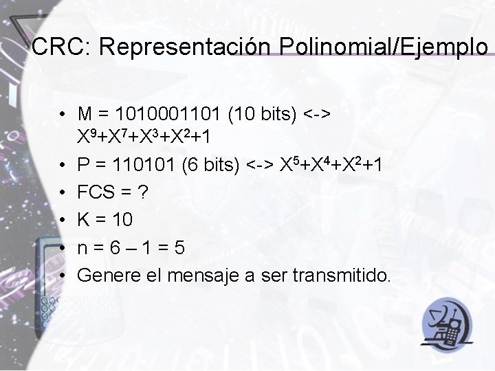CRC: Representación Polinomial/Ejemplo • M = 1010001101 (10 bits) <-> X 9+X 7+X 3+X CRC: Representación Polinomial/Ejemplo • M = 1010001101 (10 bits) <-> X 9+X 7+X 3+X