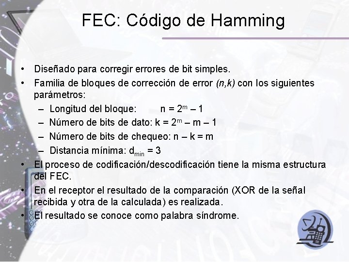 FEC: Código de Hamming • Diseñado para corregir errores de bit simples. • Familia FEC: Código de Hamming • Diseñado para corregir errores de bit simples. • Familia