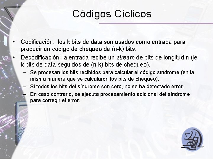 Códigos Cíclicos • Codificación: los k bits de data son usados como entrada para Códigos Cíclicos • Codificación: los k bits de data son usados como entrada para