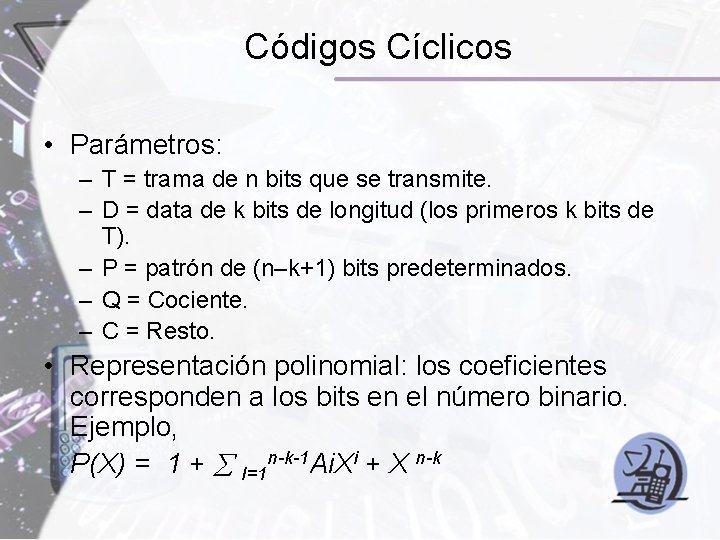 Códigos Cíclicos • Parámetros: – T = trama de n bits que se transmite. Códigos Cíclicos • Parámetros: – T = trama de n bits que se transmite.