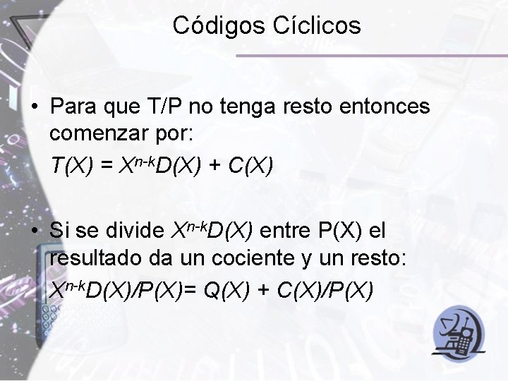 Códigos Cíclicos • Para que T/P no tenga resto entonces comenzar por: T(X) = Códigos Cíclicos • Para que T/P no tenga resto entonces comenzar por: T(X) =