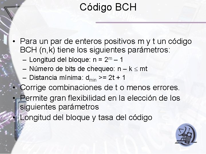 Código BCH • Para un par de enteros positivos m y t un código Código BCH • Para un par de enteros positivos m y t un código