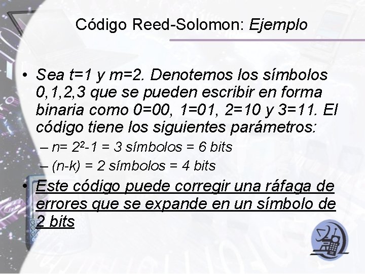 Código Reed-Solomon: Ejemplo • Sea t=1 y m=2. Denotemos los símbolos 0, 1, 2, Código Reed-Solomon: Ejemplo • Sea t=1 y m=2. Denotemos los símbolos 0, 1, 2,