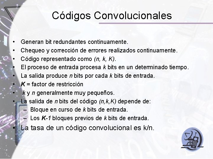 Códigos Convolucionales • • Generan bit redundantes continuamente. Chequeo y corrección de errores realizados Códigos Convolucionales • • Generan bit redundantes continuamente. Chequeo y corrección de errores realizados
