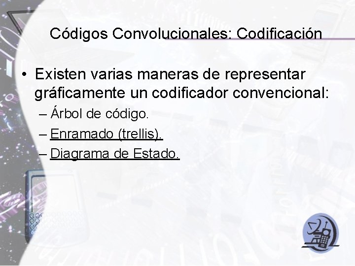 Códigos Convolucionales: Codificación • Existen varias maneras de representar gráficamente un codificador convencional: – Códigos Convolucionales: Codificación • Existen varias maneras de representar gráficamente un codificador convencional: –
