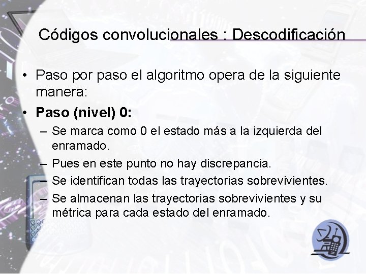 Códigos convolucionales : Descodificación • Paso por paso el algoritmo opera de la siguiente Códigos convolucionales : Descodificación • Paso por paso el algoritmo opera de la siguiente
