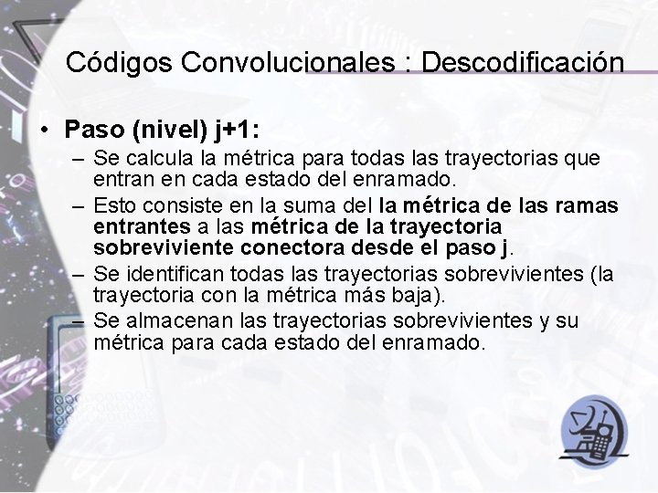 Códigos Convolucionales : Descodificación • Paso (nivel) j+1: – Se calcula la métrica para Códigos Convolucionales : Descodificación • Paso (nivel) j+1: – Se calcula la métrica para