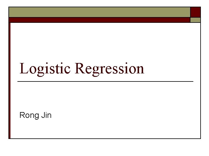 Logistic Regression Rong Jin 