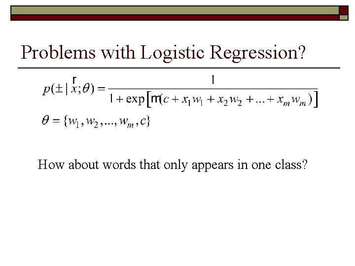 Problems with Logistic Regression? How about words that only appears in one class? 