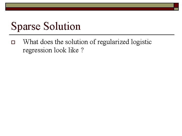 Sparse Solution o o What does the solution of regularized logistic regression look like