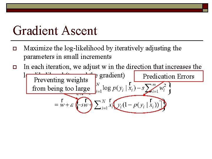 Gradient Ascent o o Maximize the log-likelihood by iteratively adjusting the parameters in small