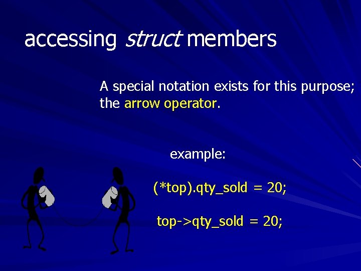 accessing struct members A special notation exists for this purpose; the arrow operator. example: