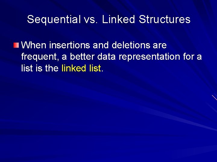 Sequential vs. Linked Structures When insertions and deletions are frequent, a better data representation