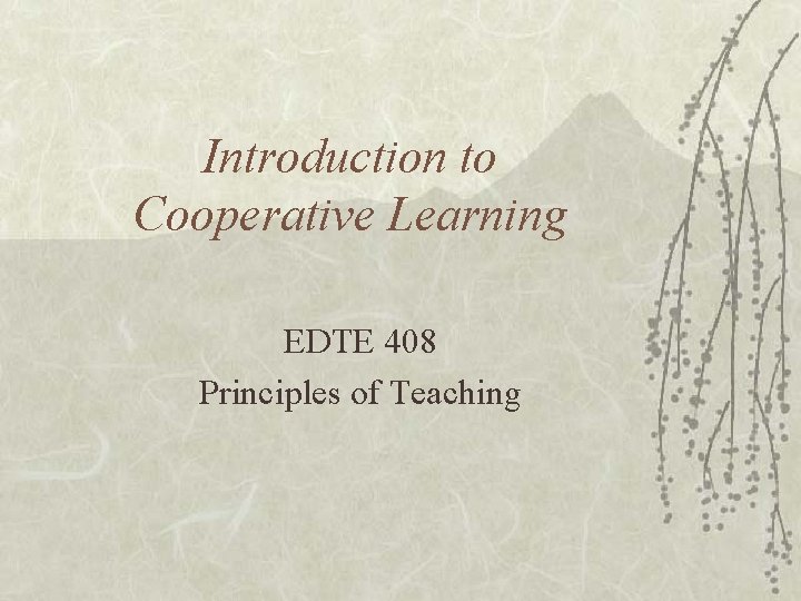 Introduction to Cooperative Learning EDTE 408 Principles of Teaching 