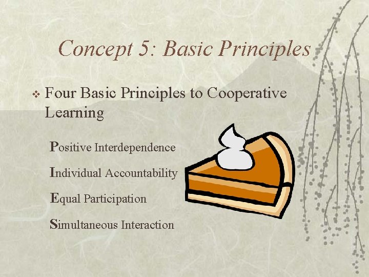 Concept 5: Basic Principles v Four Basic Principles to Cooperative Learning Positive Interdependence Individual