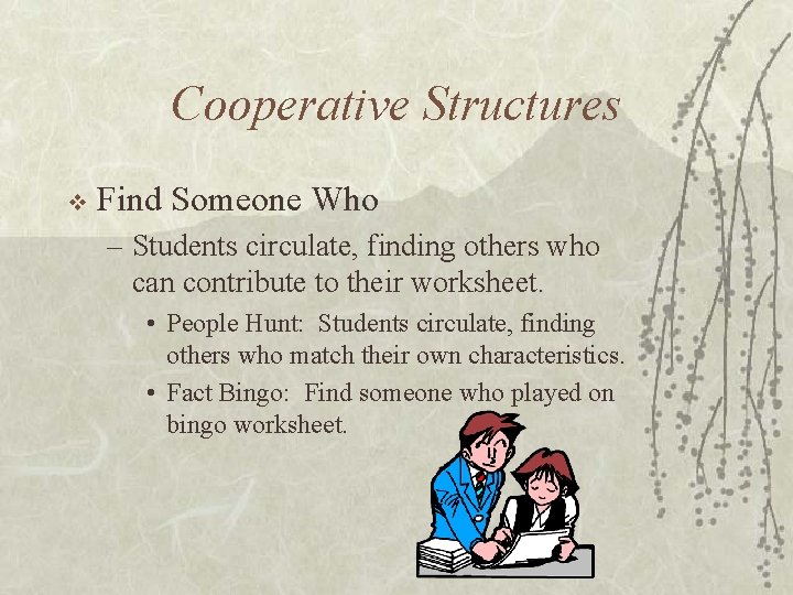 Cooperative Structures v Find Someone Who – Students circulate, finding others who can contribute