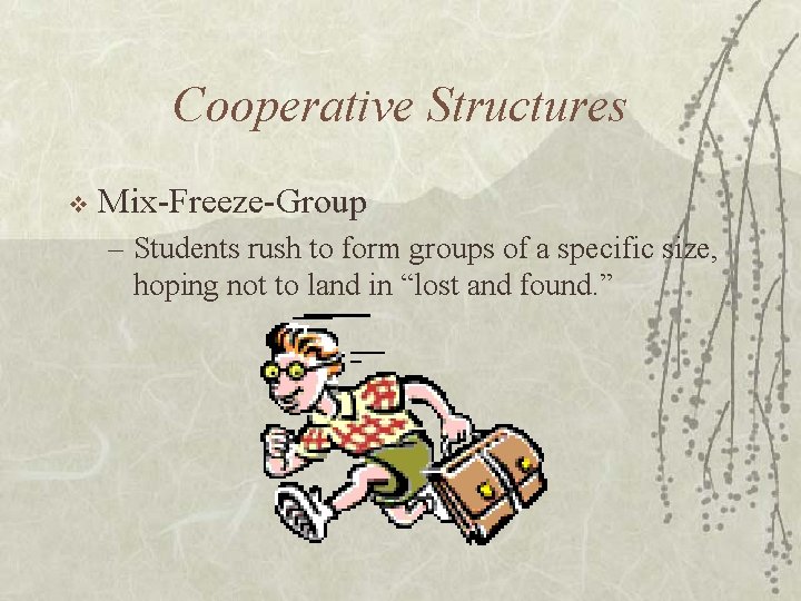 Cooperative Structures v Mix-Freeze-Group – Students rush to form groups of a specific size,