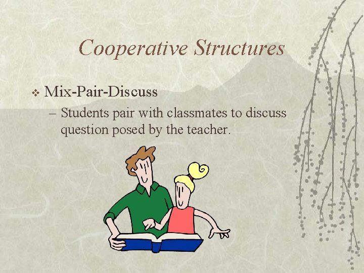 Cooperative Structures v Mix-Pair-Discuss – Students pair with classmates to discuss question posed by