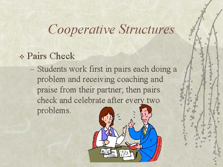 Cooperative Structures v Pairs Check – Students work first in pairs each doing a