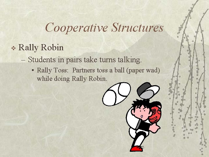 Cooperative Structures v Rally Robin – Students in pairs take turns talking. • Rally