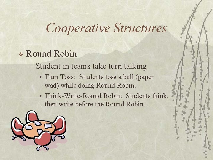 Cooperative Structures v Round Robin – Student in teams take turn talking • Turn