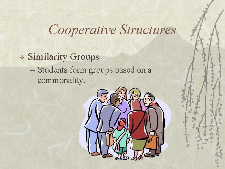 Cooperative Structures v Similarity Groups – Students form groups based on a commonality. 
