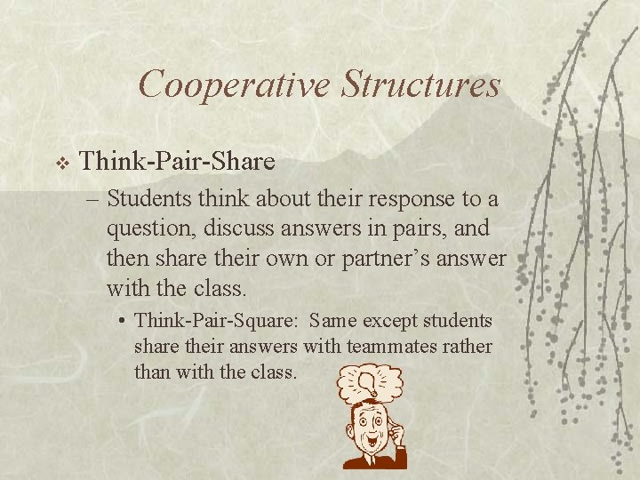 Cooperative Structures v Think-Pair-Share – Students think about their response to a question, discuss