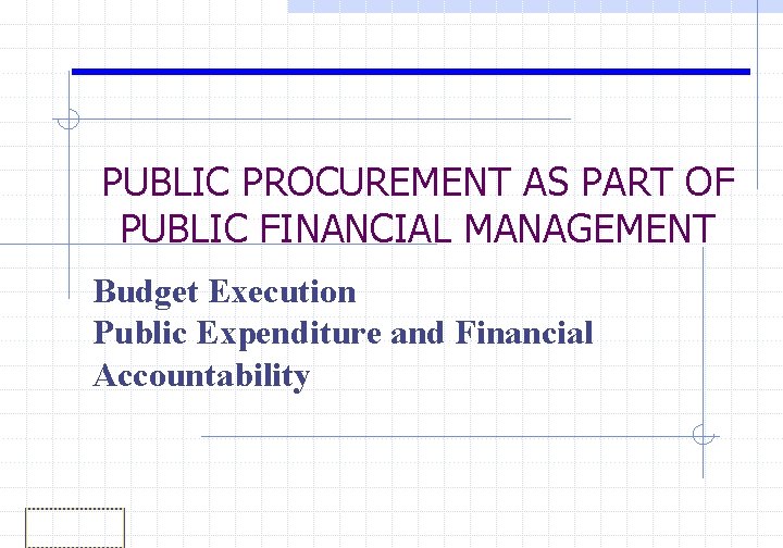 PUBLIC PROCUREMENT AS PART OF PUBLIC FINANCIAL MANAGEMENT Budget Execution Public Expenditure and Financial