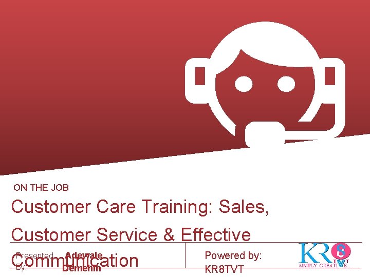  ON THE JOB Customer Care Training: Sales, Customer Service & Effective Presented Adewale