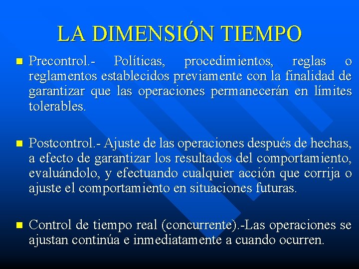 LA DIMENSIÓN TIEMPO n Precontrol. - Políticas, procedimientos, reglas o reglamentos establecidos previamente con