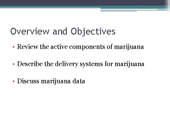 Overview and Objectives • Review the active components of marijuana • Describe the delivery