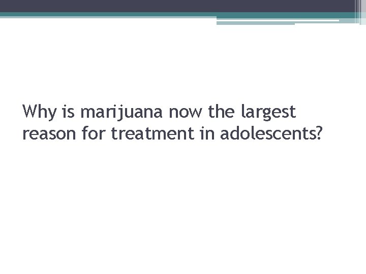 Why is marijuana now the largest reason for treatment in adolescents? 