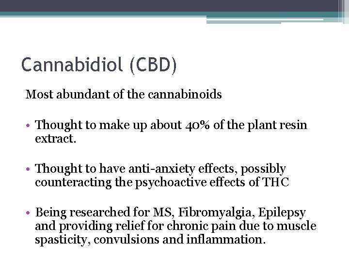 Cannabidiol (CBD) Most abundant of the cannabinoids • Thought to make up about 40%
