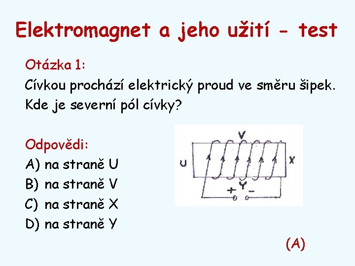 Elektromagnet a jeho užití - test Otázka 1: Cívkou prochází elektrický proud ve směru