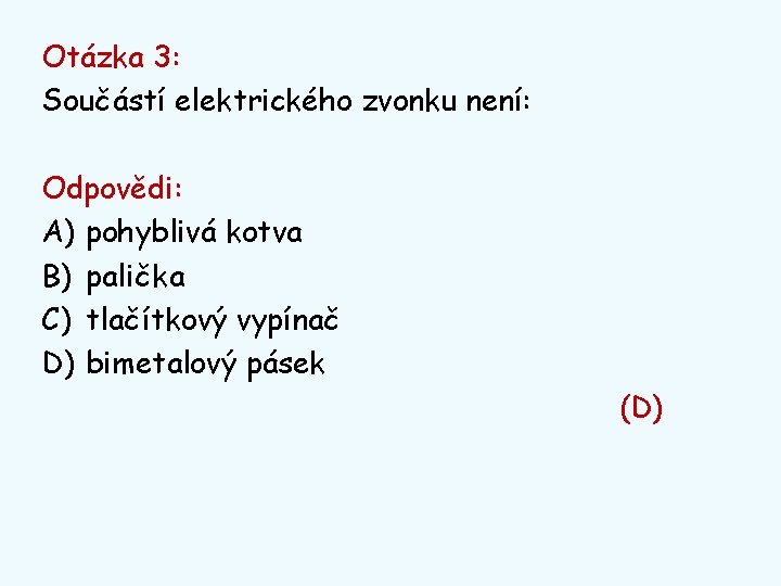 Otázka 3: Součástí elektrického zvonku není: Odpovědi: A) pohyblivá kotva B) palička C) tlačítkový