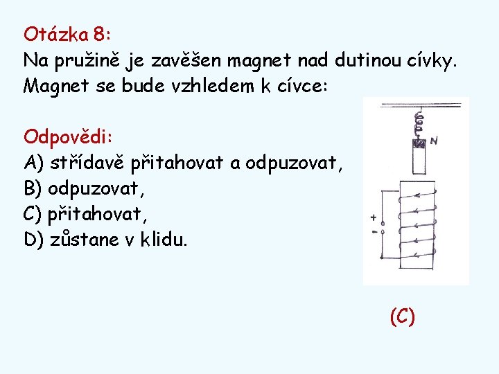 Otázka 8: Na pružině je zavěšen magnet nad dutinou cívky. Magnet se bude vzhledem