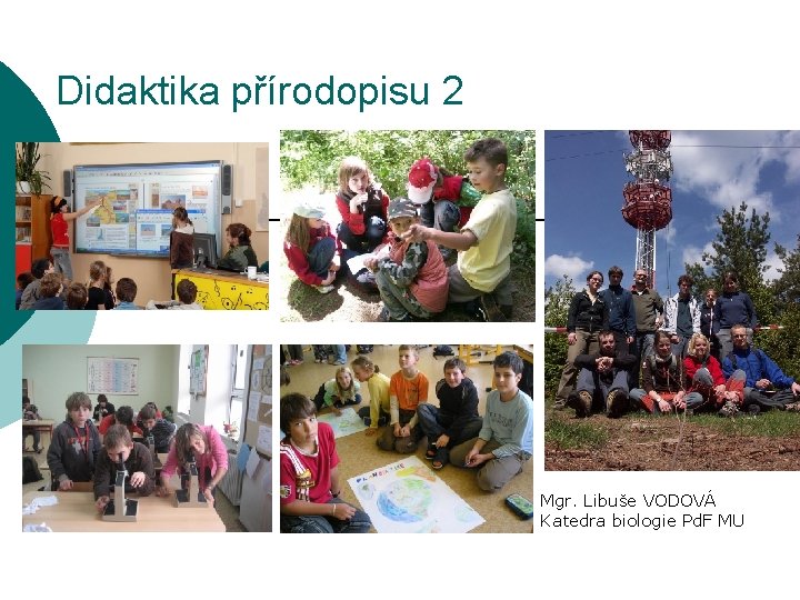 Didaktika přírodopisu 2 Mgr. Libuše VODOVÁ Katedra biologie Pd. F MU 