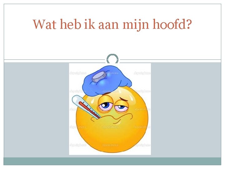 Wat heb ik aan mijn hoofd? 