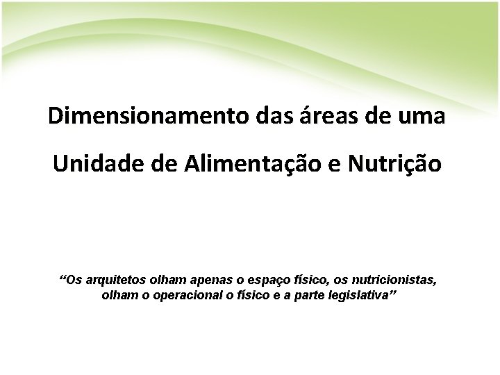 Dimensionamento das áreas de uma Unidade de Alimentação e Nutrição “Os arquitetos olham apenas