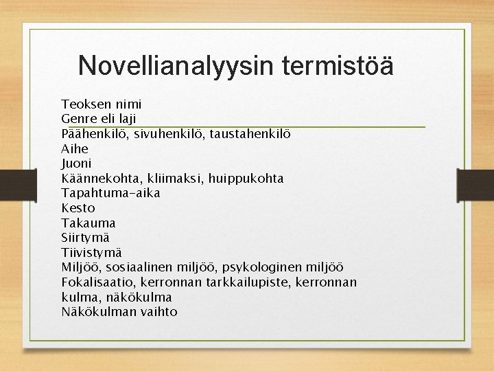 Novellianalyysin termistöä Teoksen nimi Genre eli laji Päähenkilö, sivuhenkilö, taustahenkilö Aihe Juoni Käännekohta, kliimaksi,