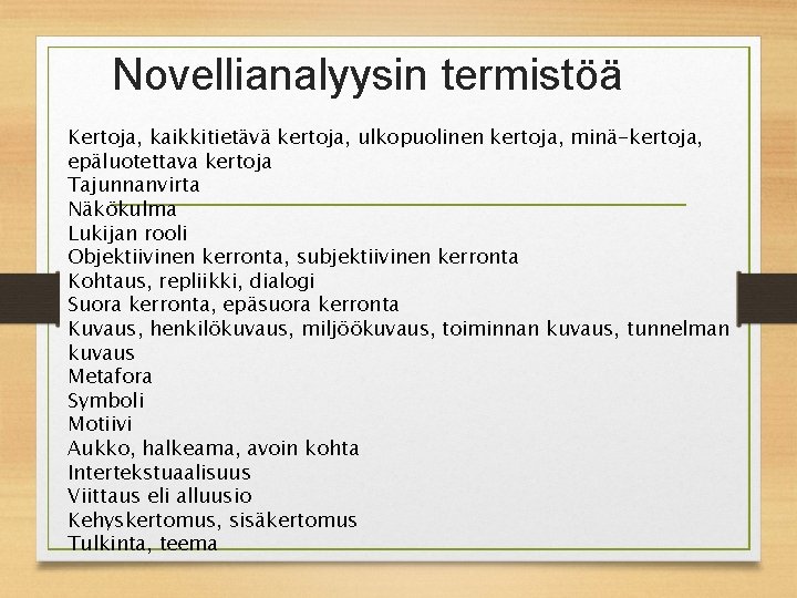 Novellianalyysin termistöä Kertoja, kaikkitietävä kertoja, ulkopuolinen kertoja, minä-kertoja, epäluotettava kertoja Tajunnanvirta Näkökulma Lukijan rooli