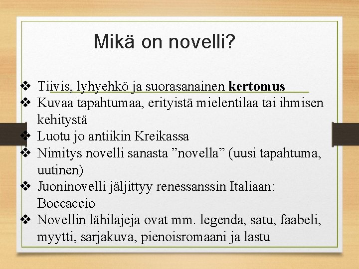 Mikä on novelli? v Tiivis, lyhyehkö ja suorasanainen kertomus v Kuvaa tapahtumaa, erityistä mielentilaa