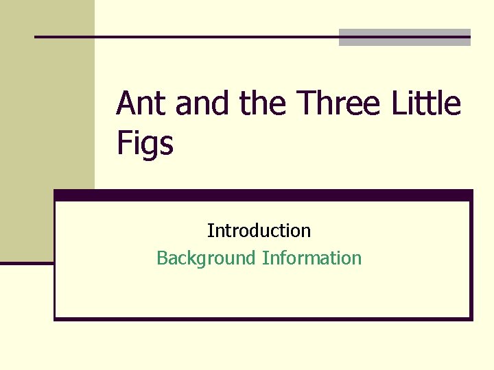 Ant and the Three Little Figs Introduction Background Information Ant and the Three Little Figs Introduction Background Information