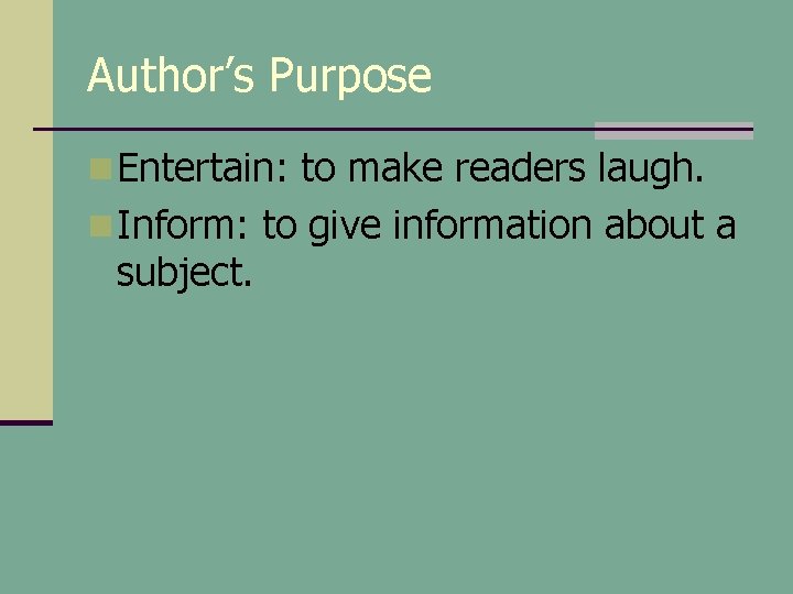 Author’s Purpose n Entertain: to make readers laugh. n Inform: to give information about Author’s Purpose n Entertain: to make readers laugh. n Inform: to give information about